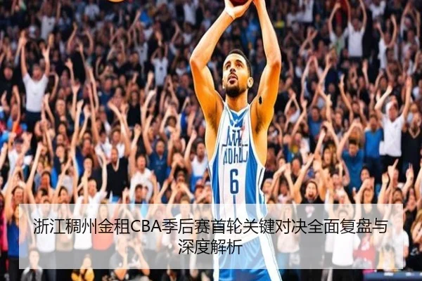 浙江稠州金租CBA季后赛首轮关键对决全面复盘与深度解析